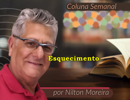 "Esquecimento" &eacute; o artigo da coluna semanal de Nilton Moreira