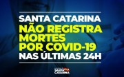 Santa Catarina não registra mortes por Covid-19 nas últimas 24 horas