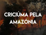 Criciúma pela Amazônia: Ato em defesa acontece sábado