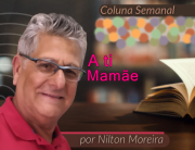 "A ti Mam&atilde;e" &eacute; o artigo da coluna semnal de Nilton Moreira