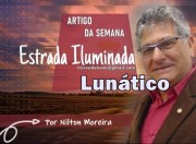"Lunático" é o artigo da coluna "Estrada Iluminada" de Nilton Moreira